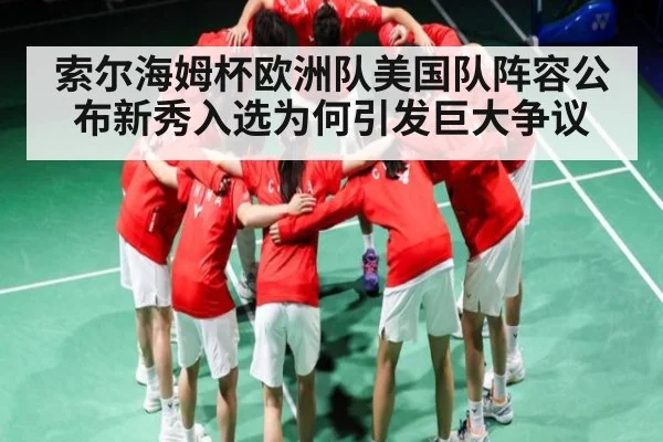 索尔海姆杯欧洲队美国队阵容公布新秀入选为何引发巨大争议